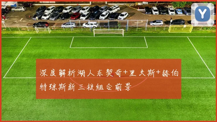 深度解析湖人东契奇+里夫斯+赫伯特琼斯新三核组合前景