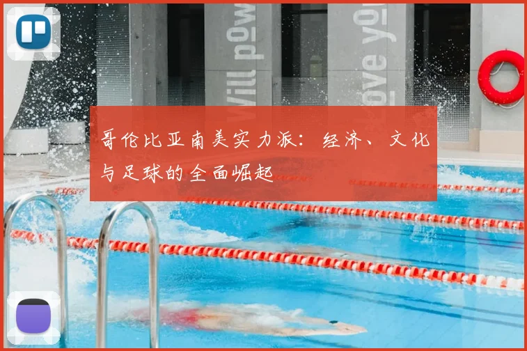 哥伦比亚南美实力派：经济、文化与足球的全面崛起